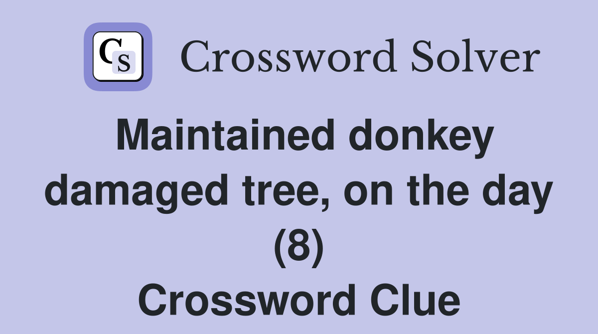 Maintained donkey damaged tree, on the day (8) Crossword Clue Answers
